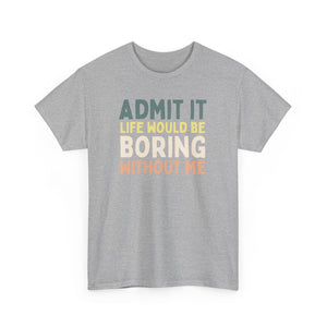 Admit It Life Would Be Boring Without Me Top