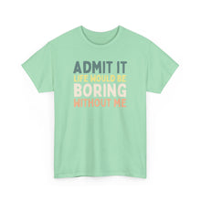 Load image into Gallery viewer, Admit It Life Would Be Boring Without Me Top