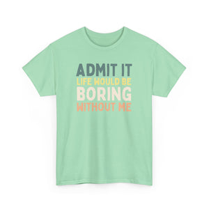 Admit It Life Would Be Boring Without Me Top
