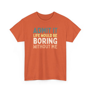 Admit It Life Would Be Boring Without Me Top