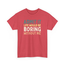 Load image into Gallery viewer, Admit It Life Would Be Boring Without Me Top