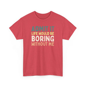 Admit It Life Would Be Boring Without Me Top