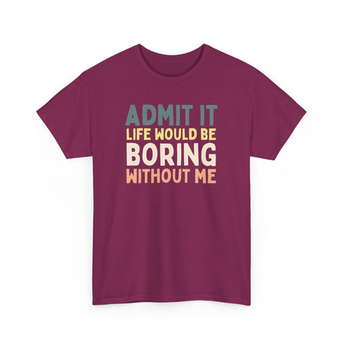 Admit It Life Would Be Boring Without Me Top