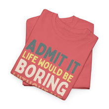 Load image into Gallery viewer, Admit It Life Would Be Boring Without Me Top