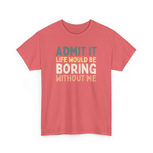 Admit It Life Would Be Boring Without Me Top